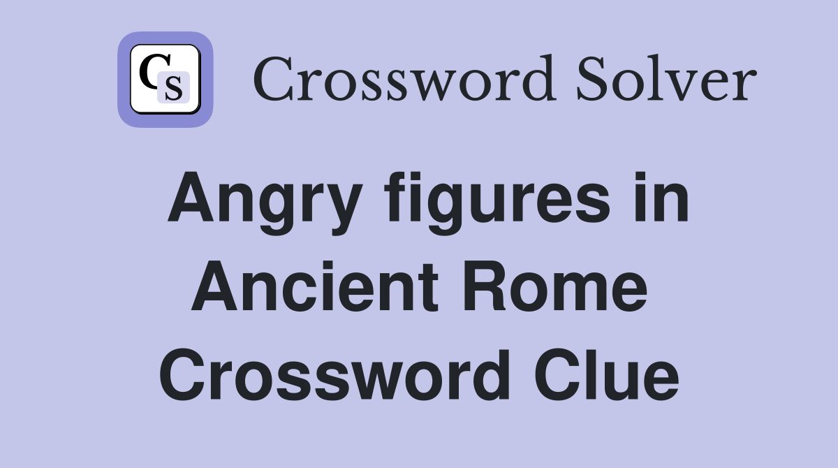 Angry figures in Ancient Rome Crossword Clue