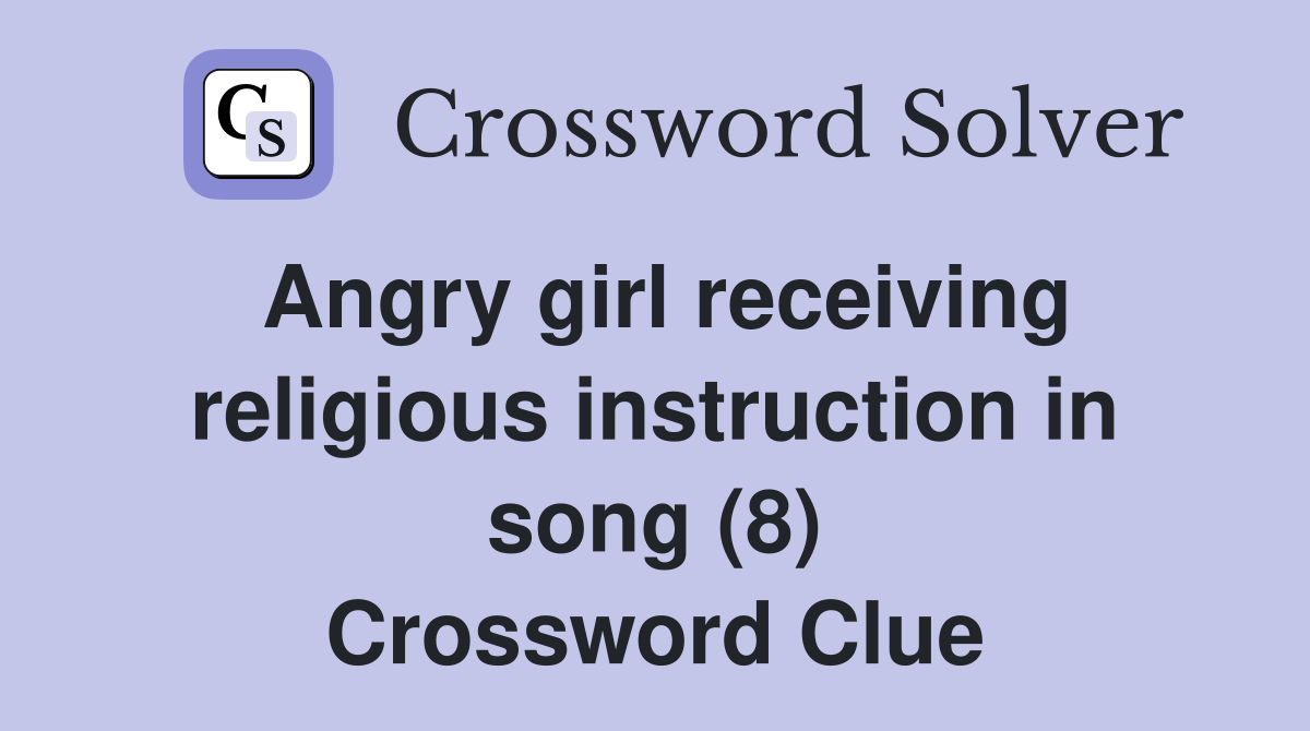 Angry girl receiving religious instruction in song (8) Crossword Clue