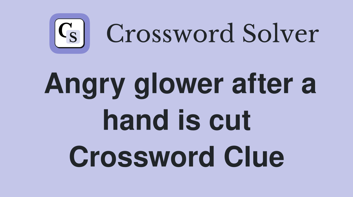 Angry glower after a hand is cut Crossword Clue