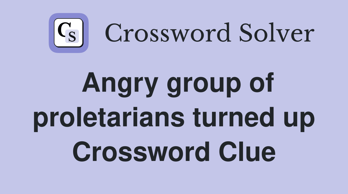 Angry group of proletarians turned up Crossword Clue