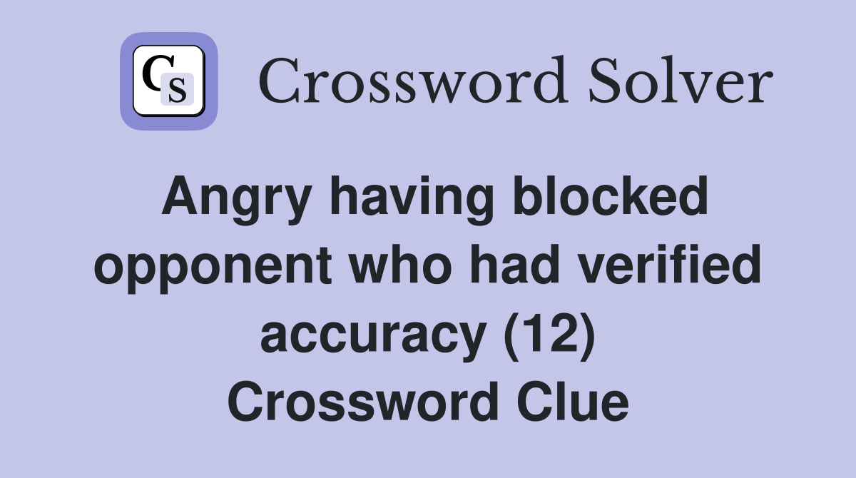 Angry having blocked opponent who had verified accuracy (12) Crossword Clue