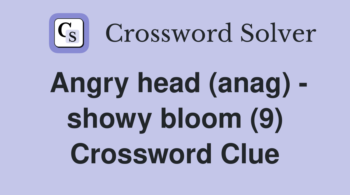 Angry head (anag) - showy bloom (9) Crossword Clue