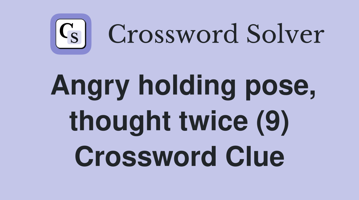 Angry holding pose, thought twice (9) Crossword Clue