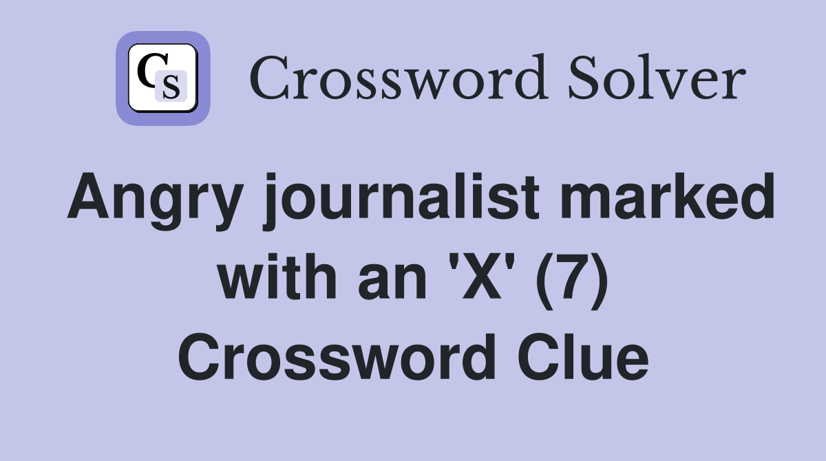 Angry journalist marked with an 'X' (7) Crossword Clue
