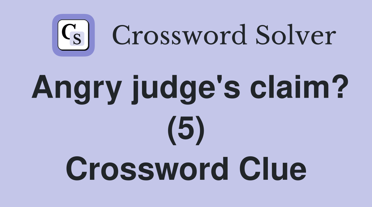 Angry judge's claim? (5) Crossword Clue
