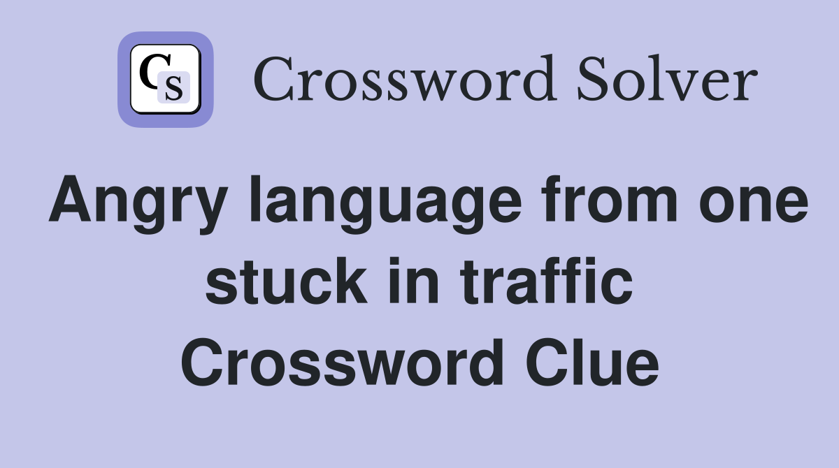 Angry language from one stuck in traffic Crossword Clue