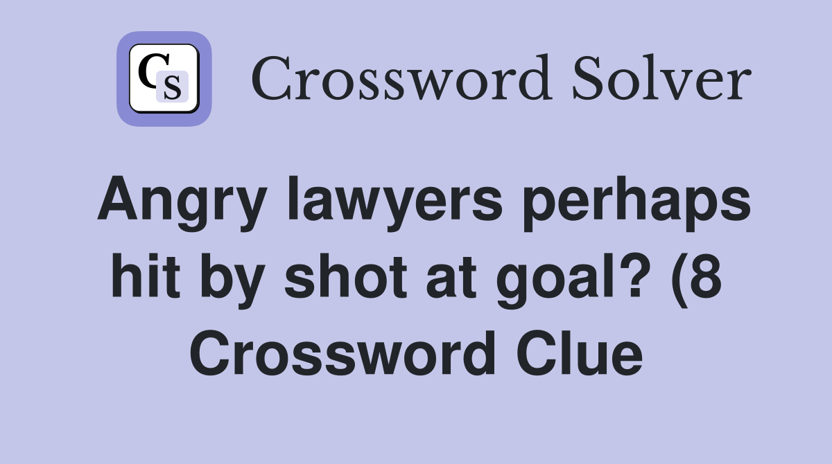 Angry lawyers perhaps hit by shot at goal? (8) Crossword Clue Answers Angry lawyers perhaps hit by shot at goal? (8) Crossword Clue Answers