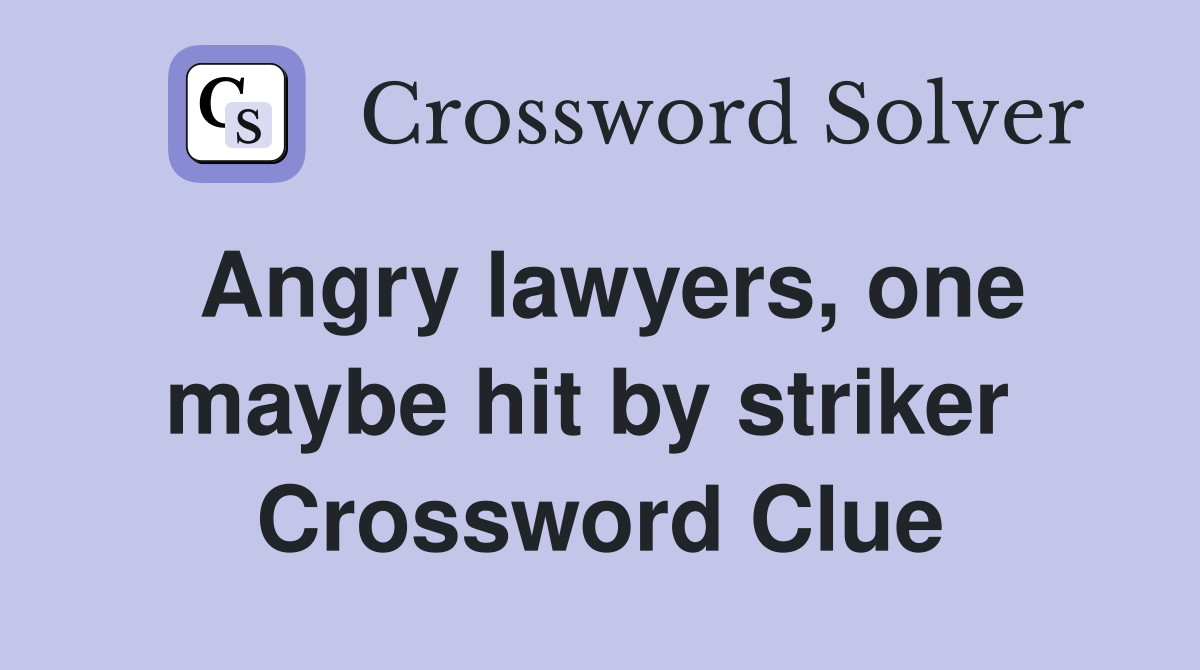 Angry lawyers, one maybe hit by striker  Crossword Clue