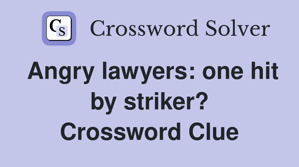 Angry lawyers: one hit by striker? Crossword Clue Answers Crossword