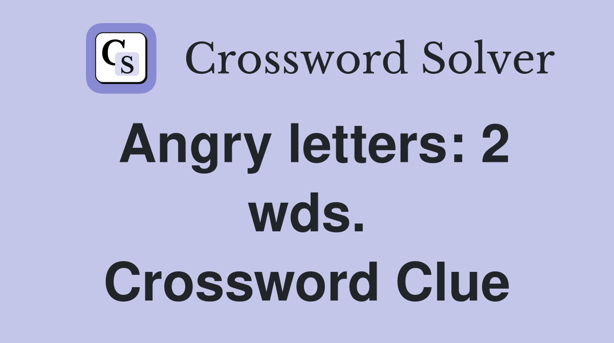 Angry letters: 2 wds. Crossword Clue