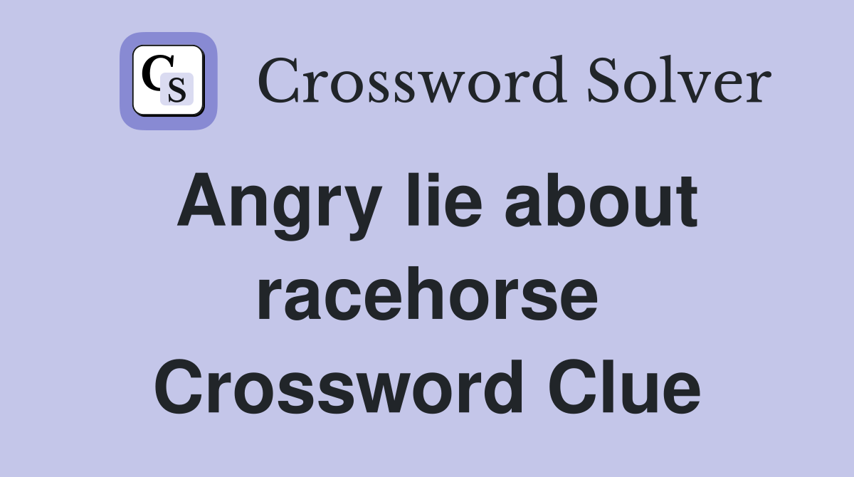Angry lie about racehorse Crossword Clue
