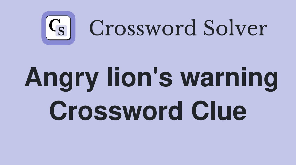 Angry lion's warning Crossword Clue