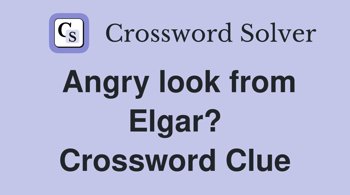 Angry look from Elgar? Crossword Clue