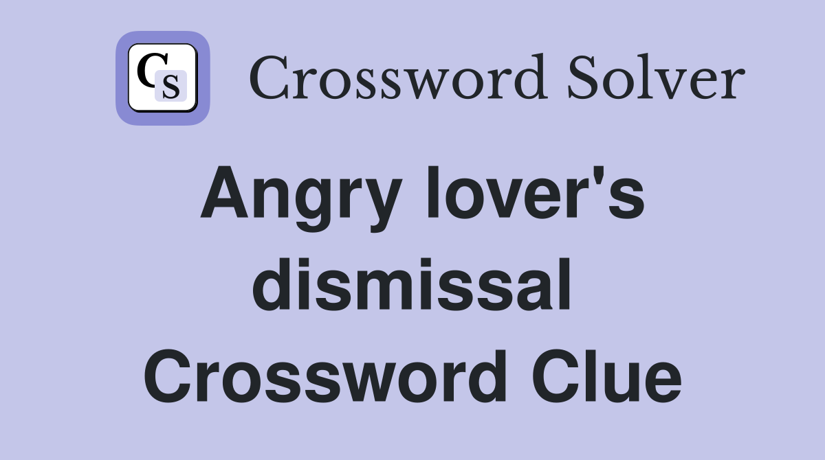 Angry lover's dismissal Crossword Clue