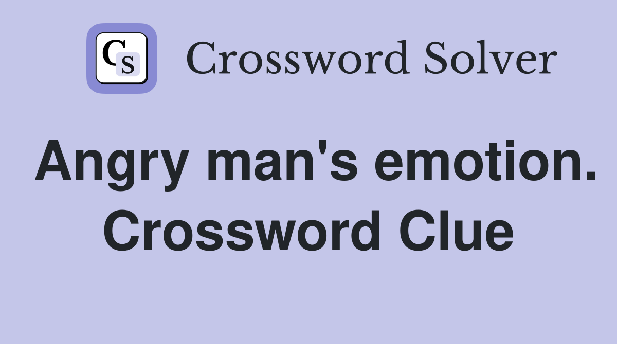Angry man's emotion. Crossword Clue