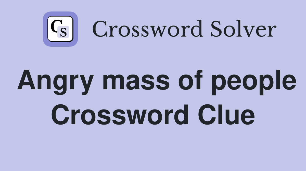 Angry mass of people Crossword Clue