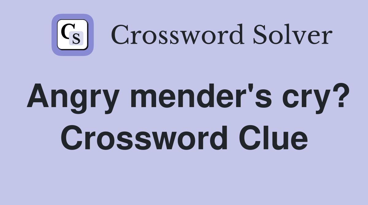 Angry mender's cry? Crossword Clue