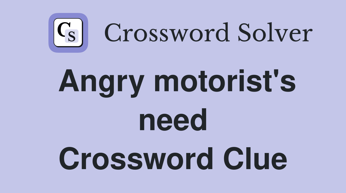 Angry motorist's need Crossword Clue