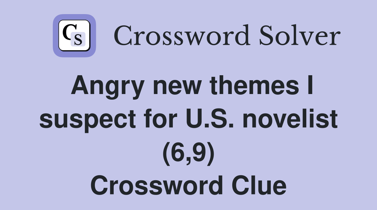 Angry new themes I suspect for U.S. novelist (6,9) Crossword Clue