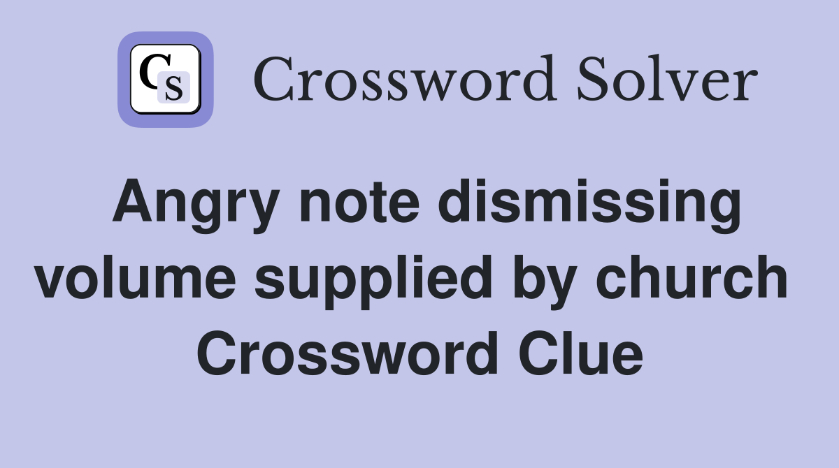 Angry note dismissing volume supplied by church  Crossword Clue