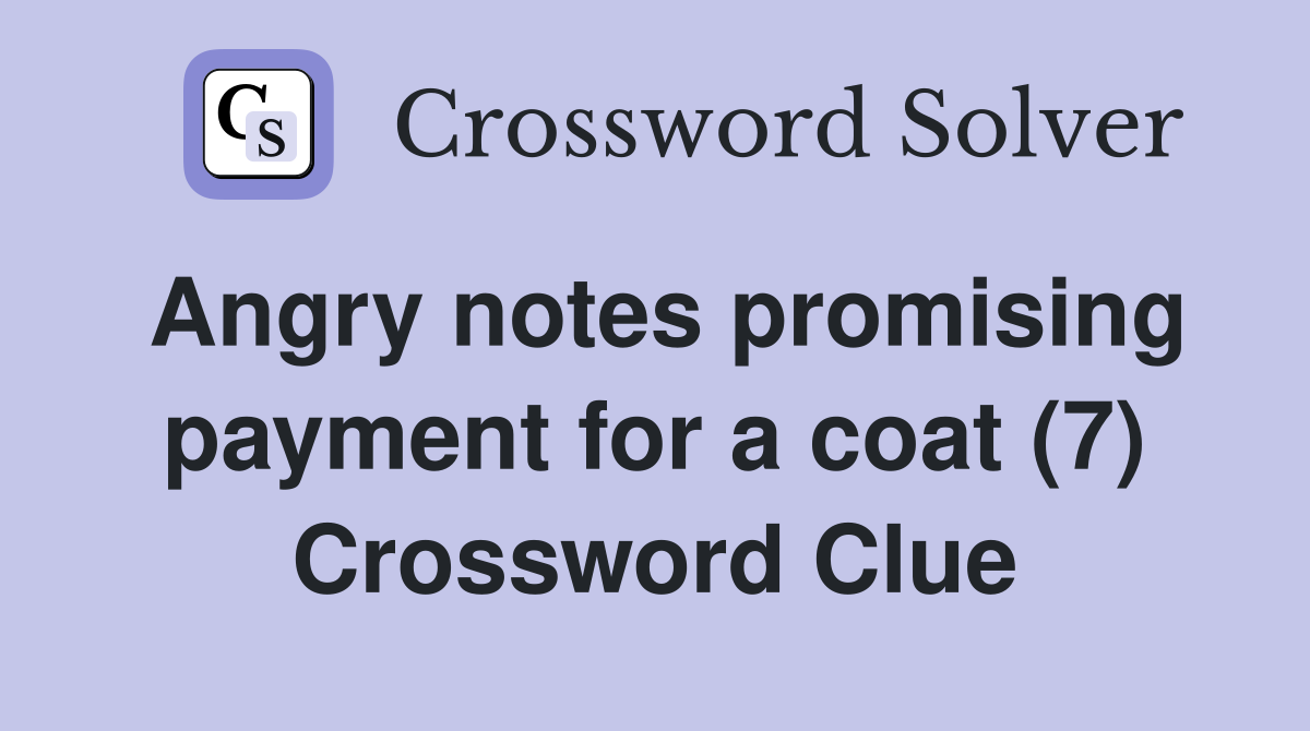 Angry notes promising payment for a coat (7) Crossword Clue