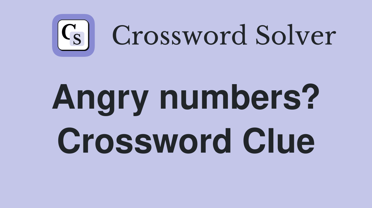 Angry numbers?  Crossword Clue
