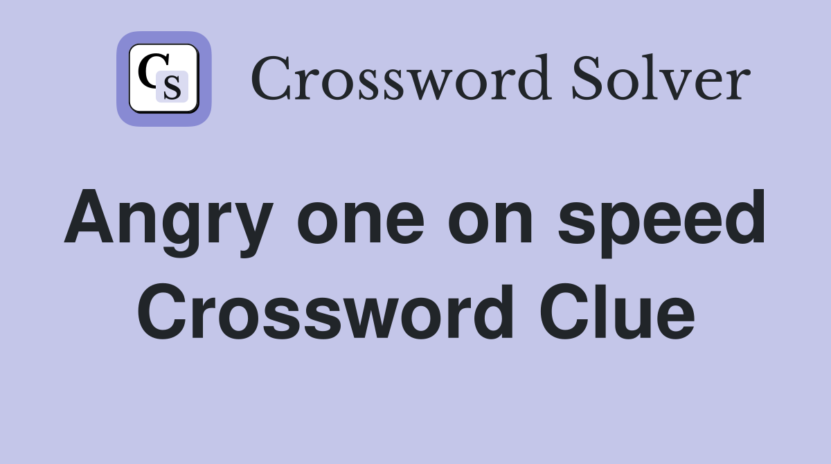 Angry one on speed  Crossword Clue