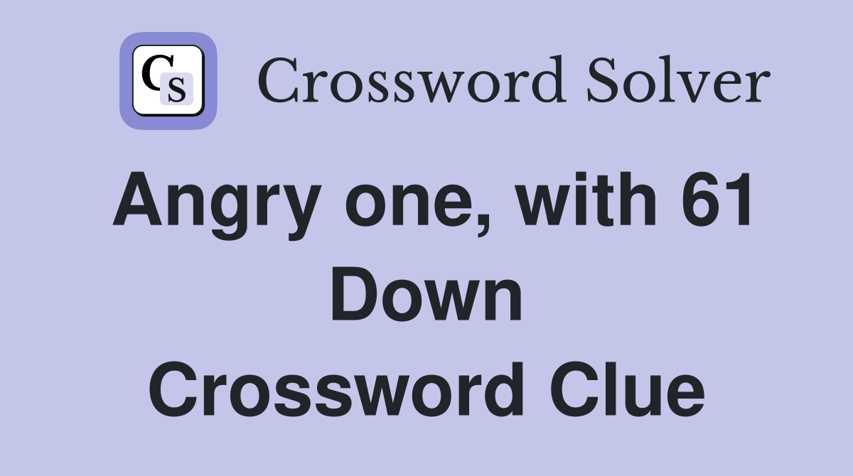 Angry one, with 61 Down Crossword Clue