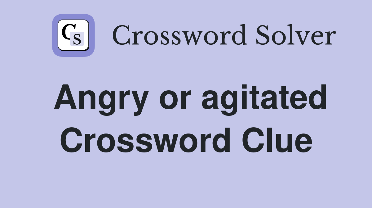 Angry or agitated Crossword Clue