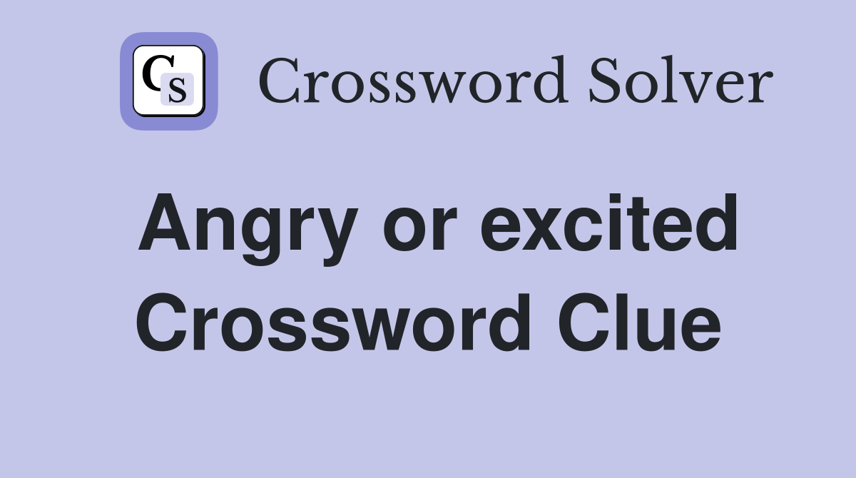 Angry or excited Crossword Clue