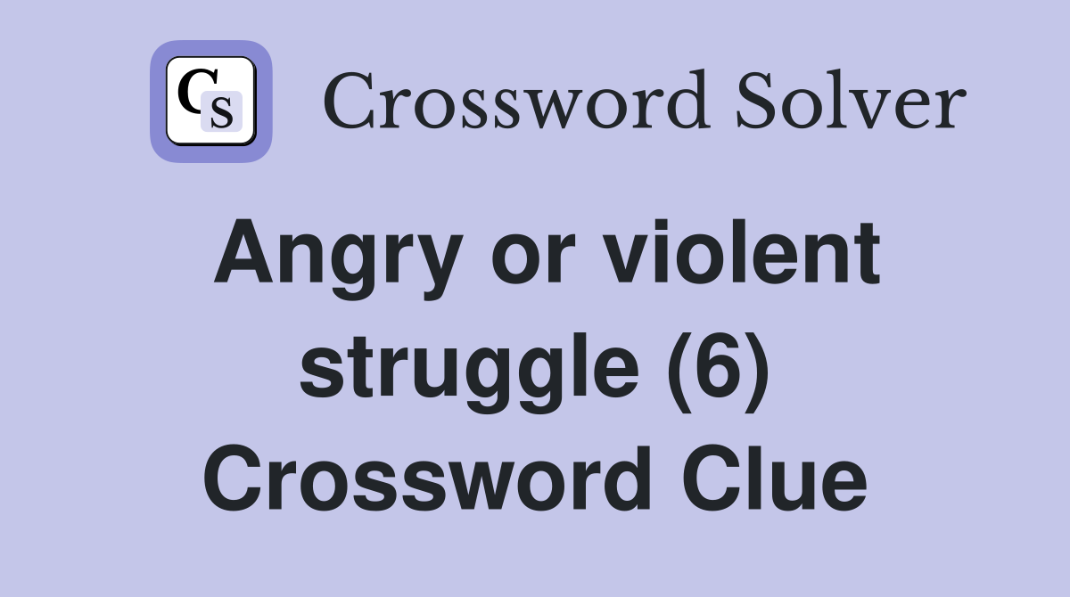 Angry or violent struggle (6) Crossword Clue