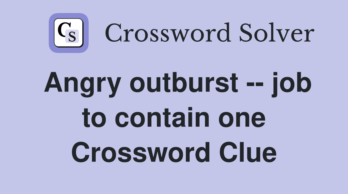 Angry outburst -- job to contain one Crossword Clue