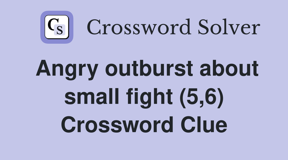 Angry outburst about small fight (5,6) Crossword Clue