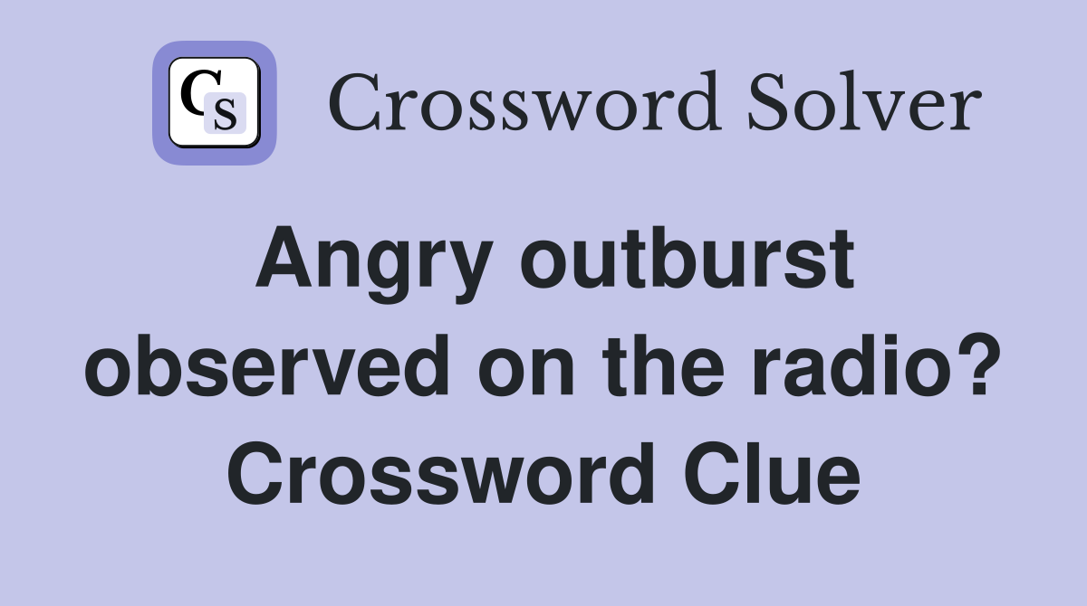 Angry outburst observed on the radio? Crossword Clue