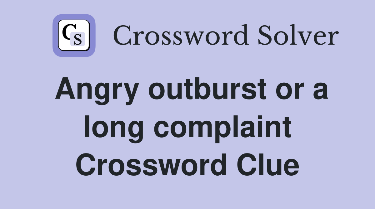 Angry outburst or a long complaint Crossword Clue