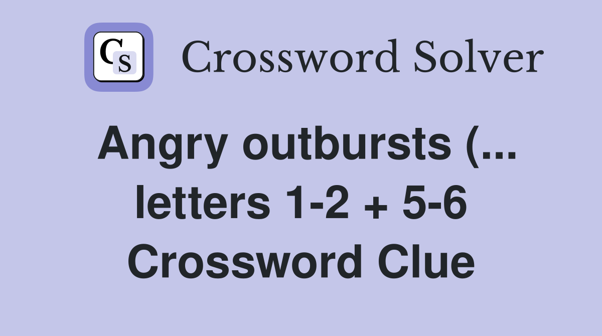 Angry outbursts ( letters 1 2   5 6) Crossword Clue Answers Angry outbursts ( letters 1 2   5 6) Crossword Clue Answers