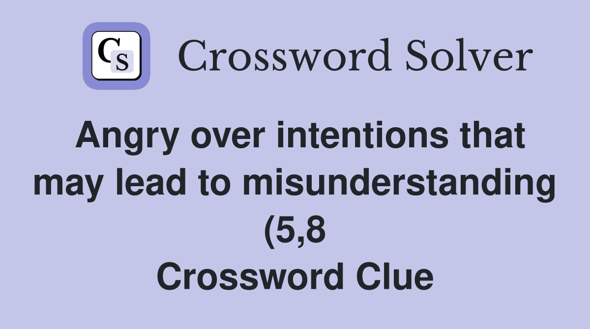 Angry over intentions that may lead to misunderstanding (5 8 Angry over intentions that may lead to misunderstanding (5 8