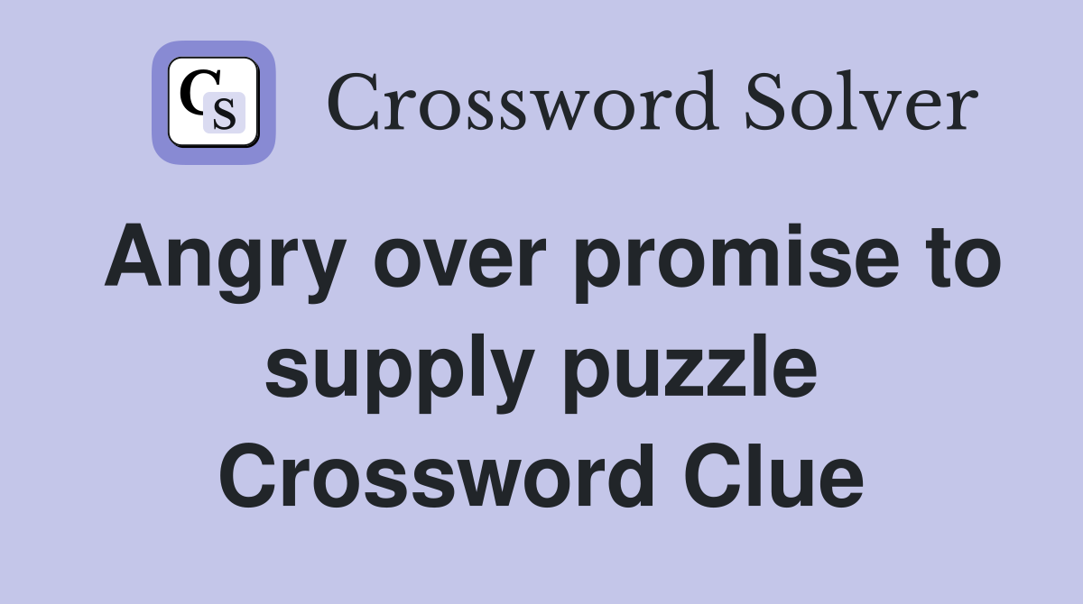 Angry over promise to supply puzzle Crossword Clue