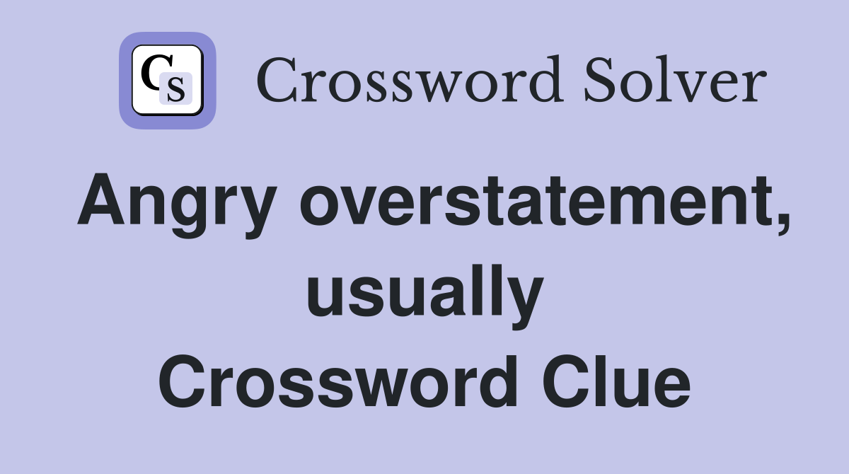Angry overstatement, usually Crossword Clue