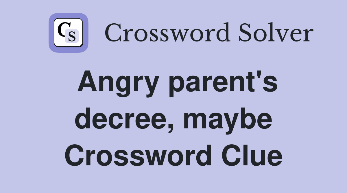 Angry parent's decree, maybe Crossword Clue