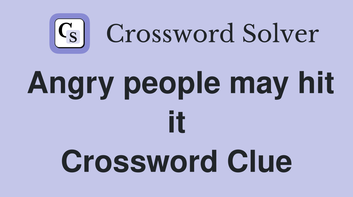 Angry people may hit it Crossword Clue