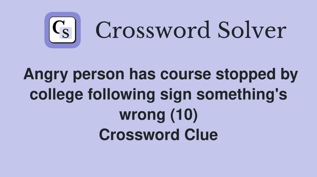 Angry person has course stopped by college following sign something's wrong (10) Crossword Clue