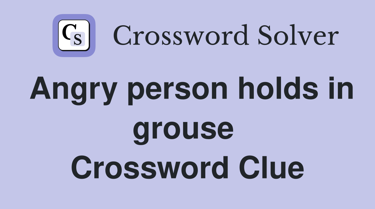Angry person holds in grouse  Crossword Clue