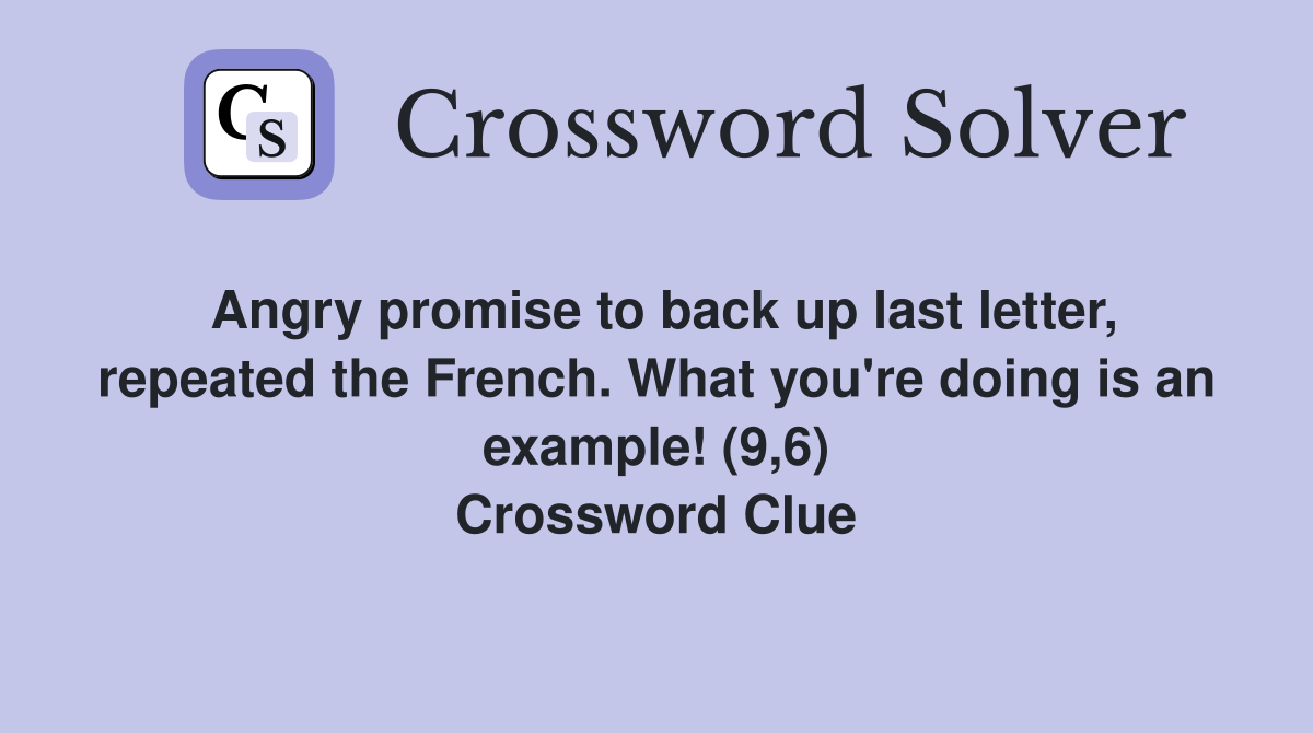 Angry promise to back up last letter, repeated the French. What you're doing is an example! (9,6) Crossword Clue