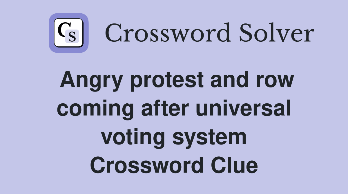 Angry protest and row coming after universal voting system Crossword Clue