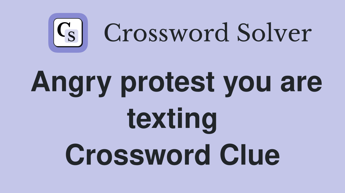 Angry protest you are texting Crossword Clue