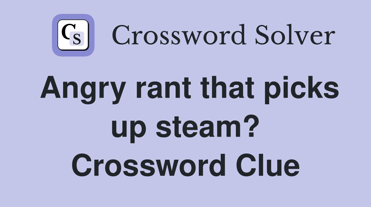 Angry rant that picks up steam? Crossword Clue