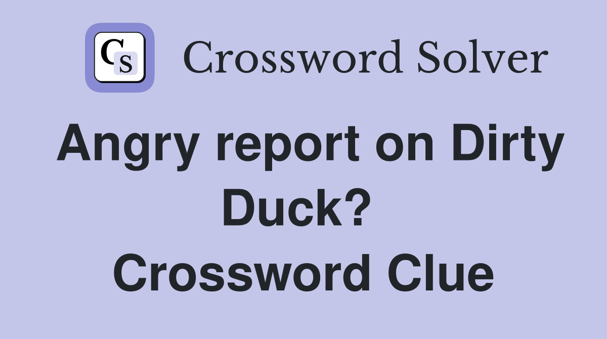 Angry report on Dirty Duck?  Crossword Clue