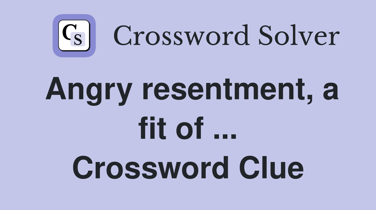 Angry resentment, a fit of ... Crossword Clue