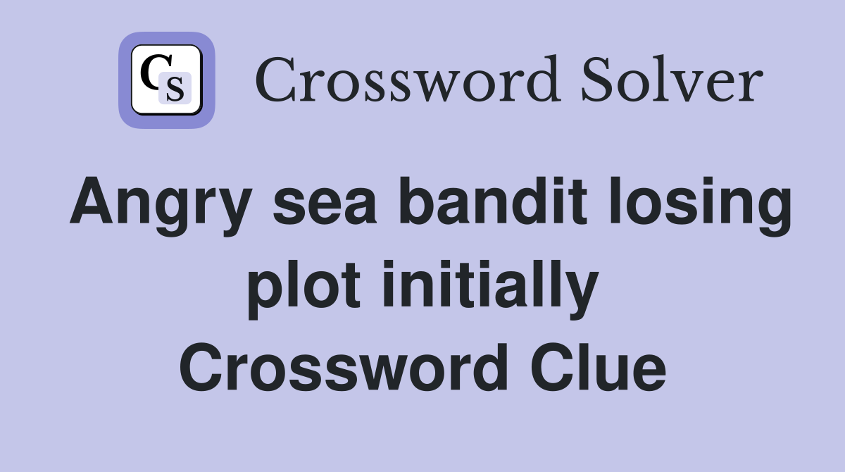 Angry sea bandit losing plot initially Crossword Clue